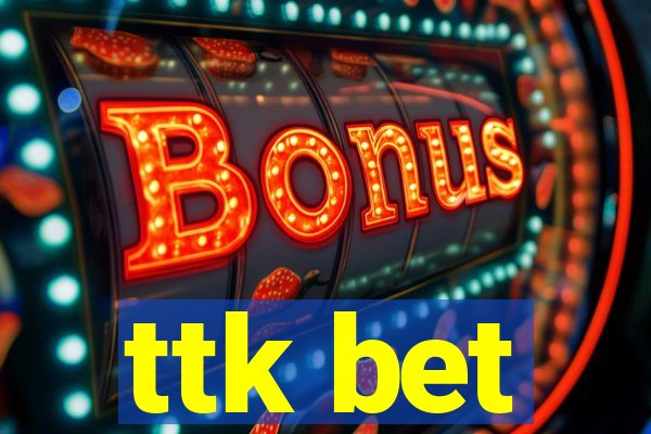 ttk bet